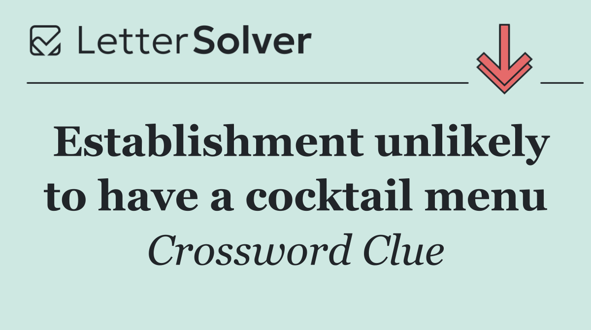 Establishment unlikely to have a cocktail menu