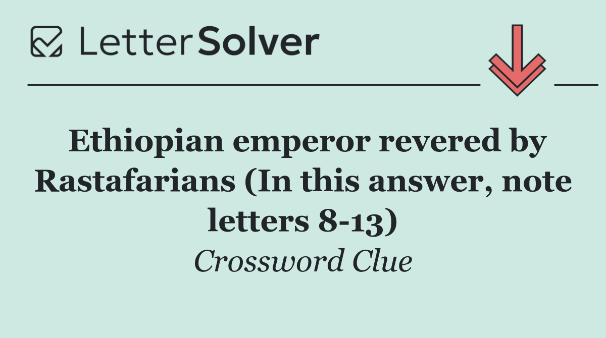 Ethiopian emperor revered by Rastafarians (In this answer, note letters 8 13)