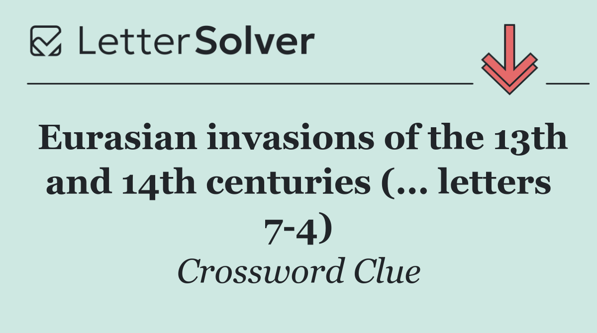 Eurasian invasions of the 13th and 14th centuries (... letters 7 4)