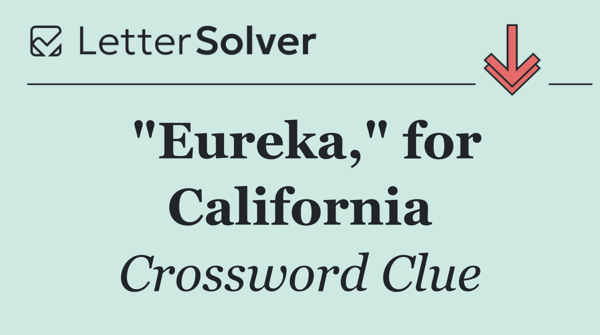 "Eureka," for California