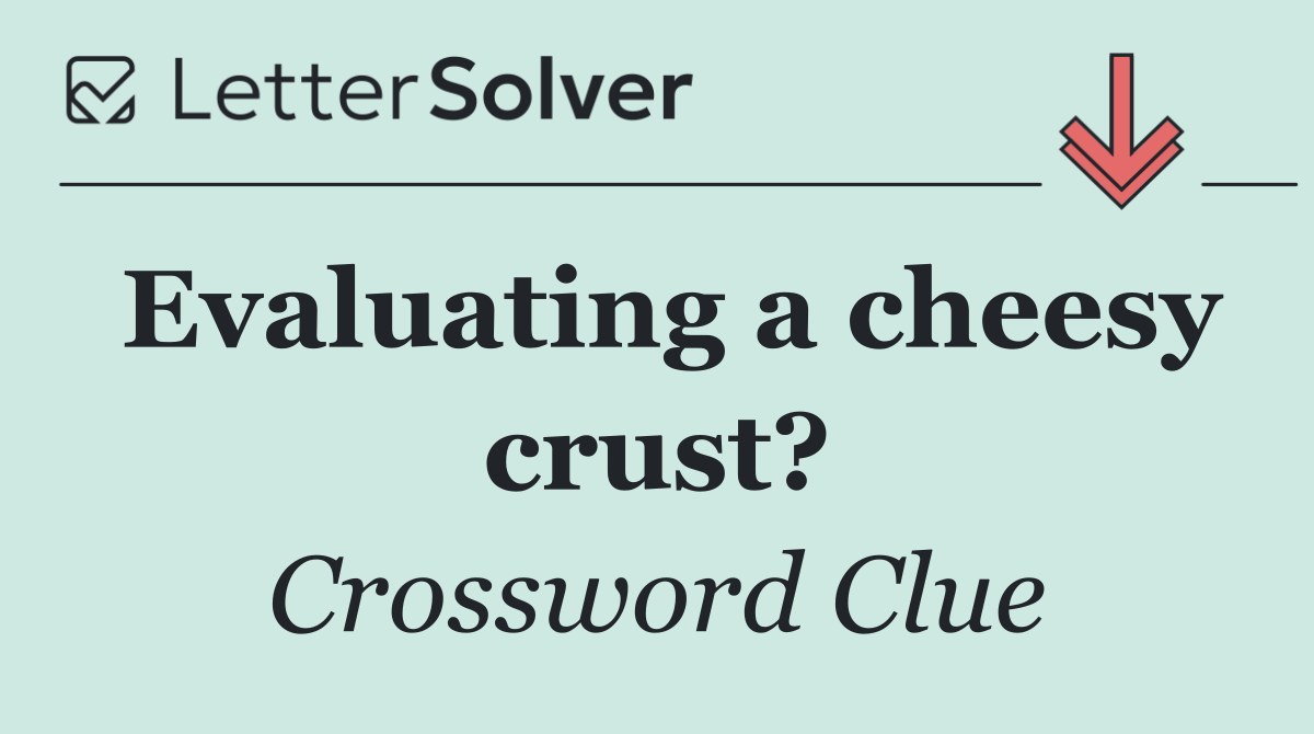 Evaluating a cheesy crust?