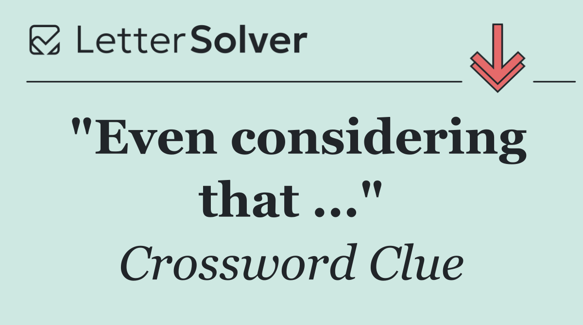 "Even considering that ..."