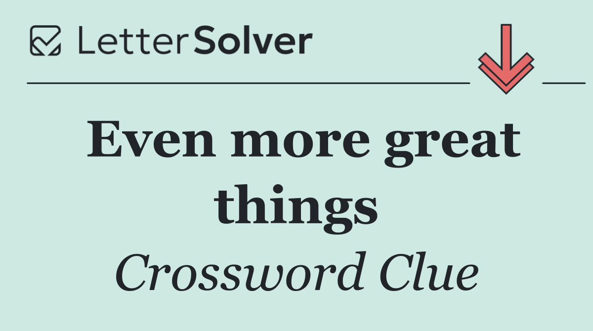 Even more great things
