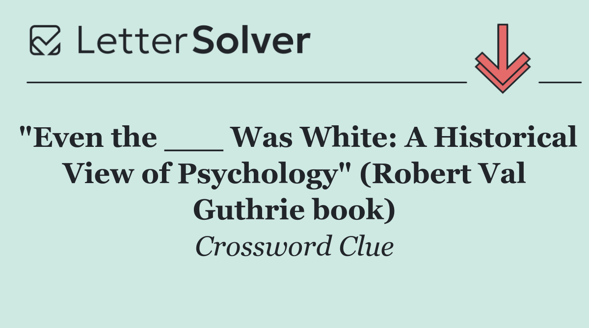 "Even the ___ Was White: A Historical View of Psychology" (Robert Val Guthrie book)