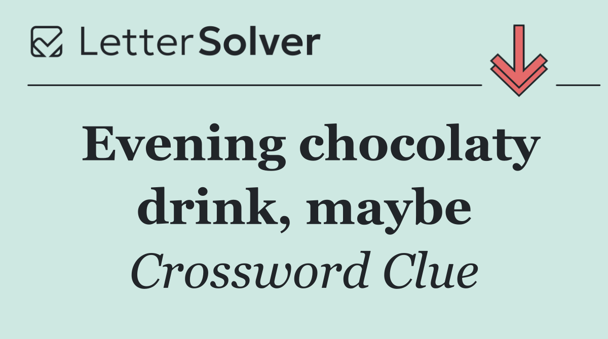 Evening chocolaty drink, maybe