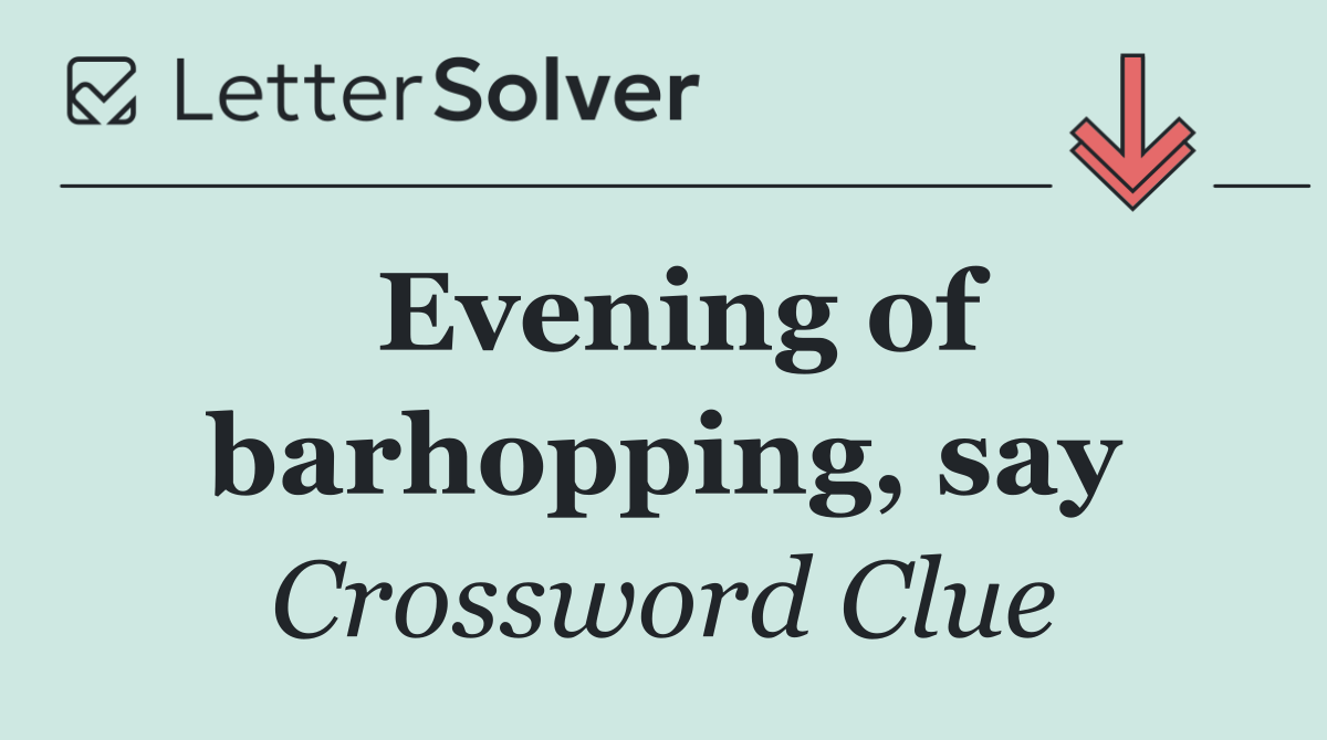 Evening of barhopping, say