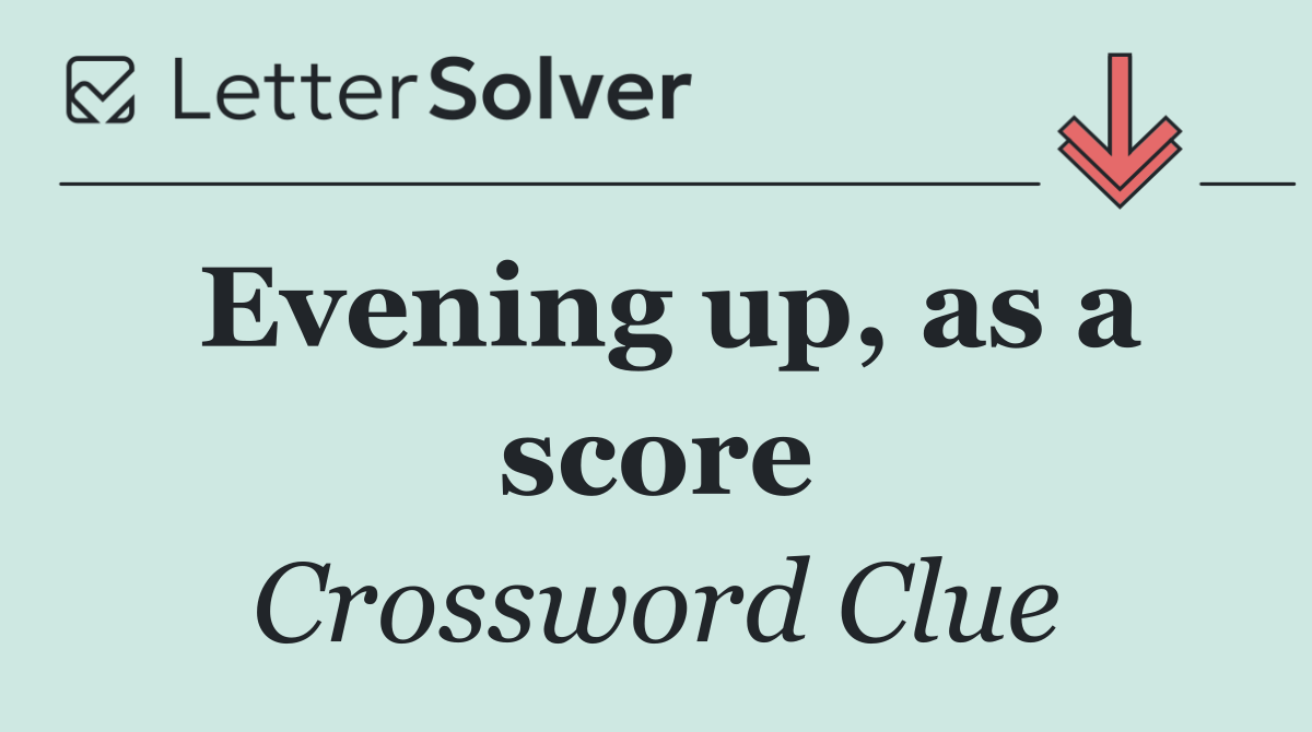 Evening up, as a score