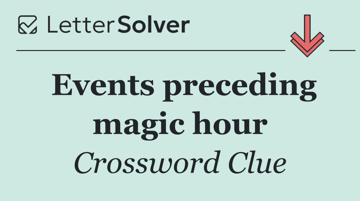 Events preceding magic hour