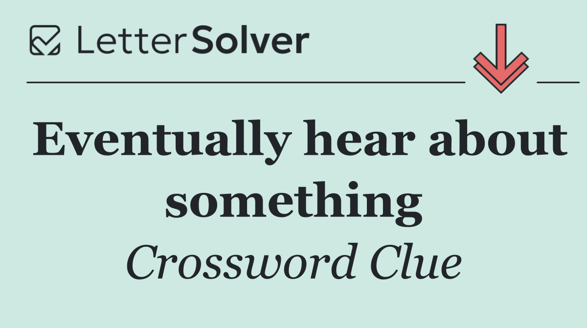 Eventually hear about something