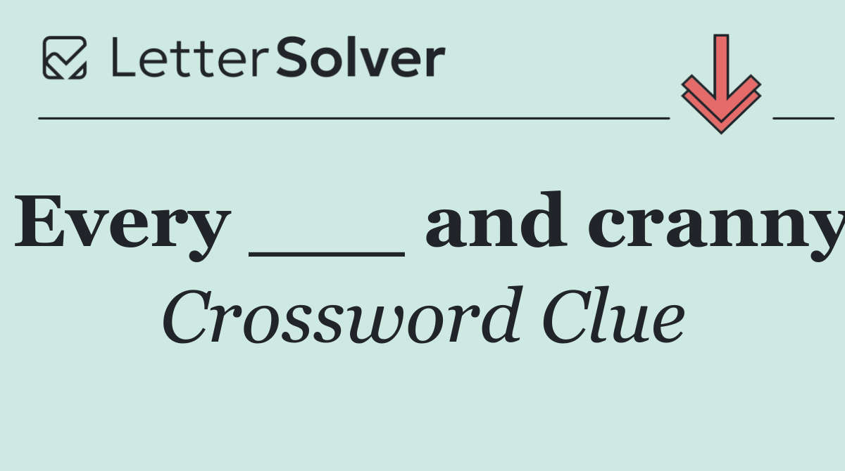 Every ___ and cranny