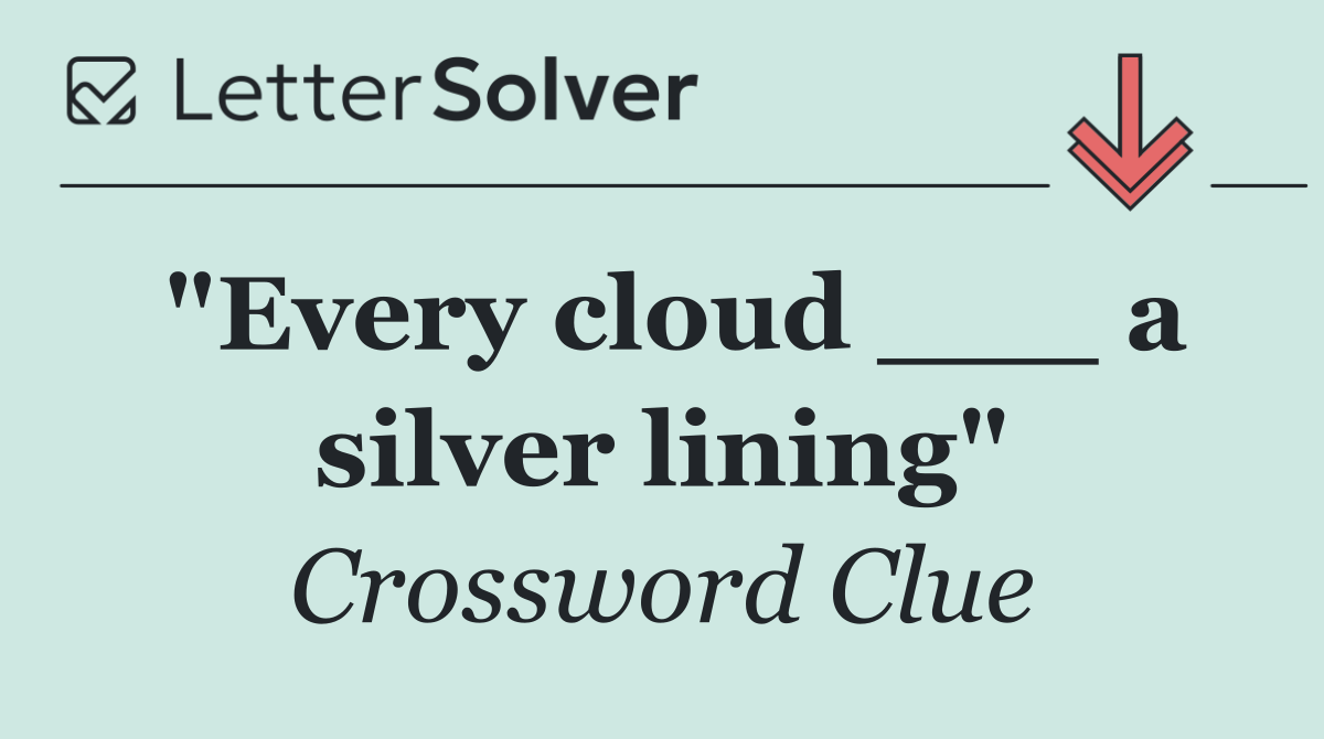 "Every cloud ___ a silver lining"