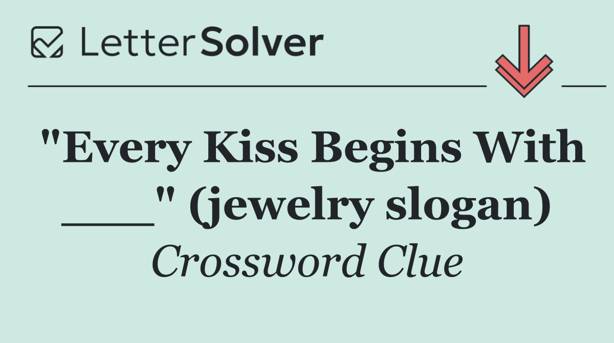 "Every Kiss Begins With ___" (jewelry slogan)