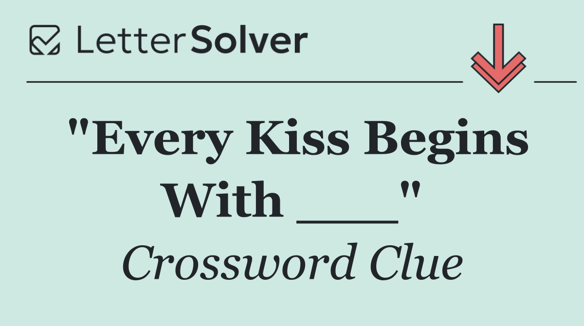 "Every Kiss Begins With ___"