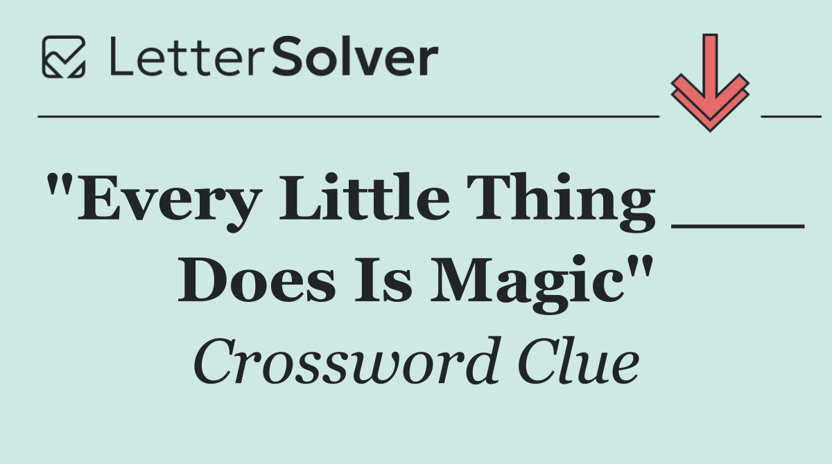 "Every Little Thing ___ Does Is Magic"