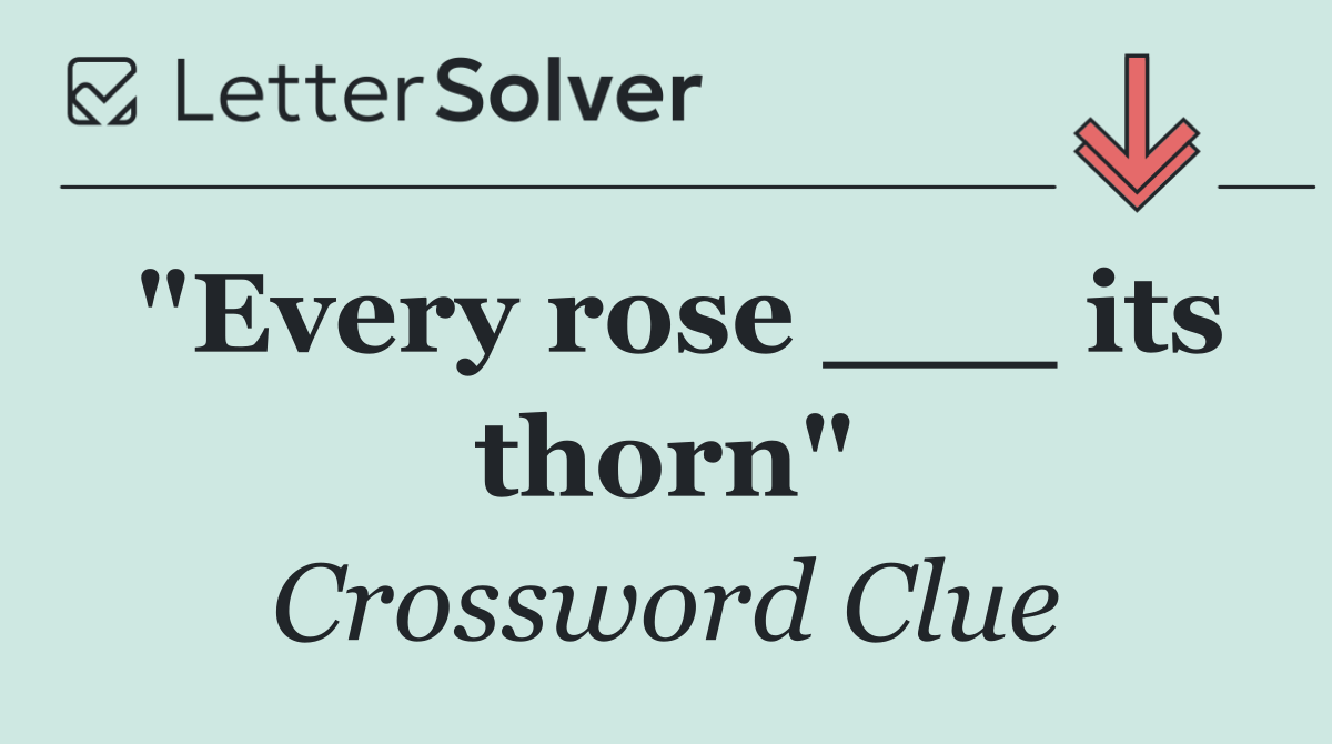 "Every rose ___ its thorn"