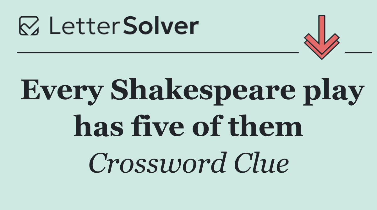 Every Shakespeare play has five of them