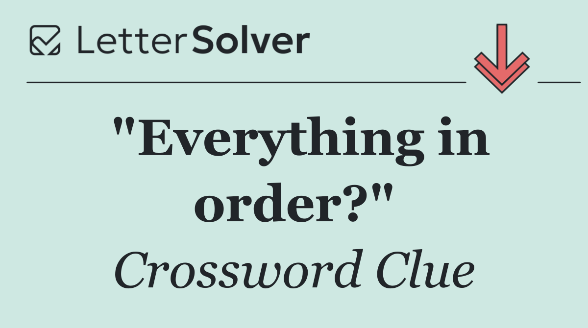 "Everything in order?"