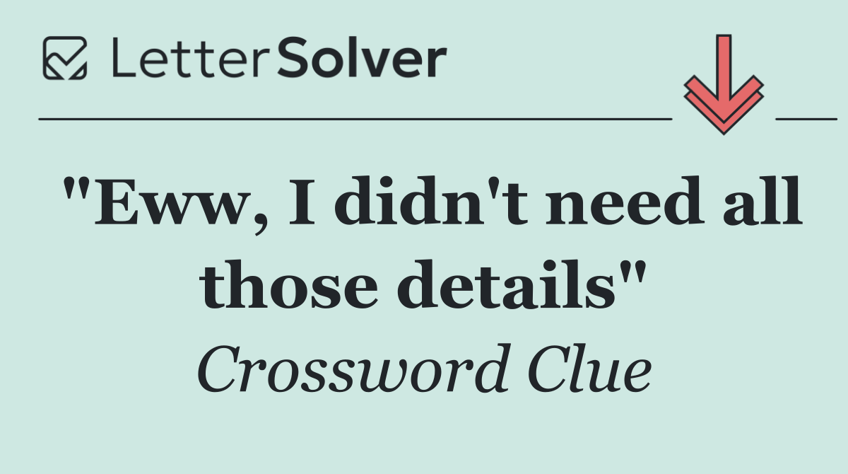 "Eww, I didn't need all those details"