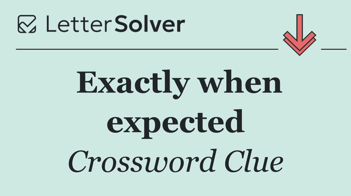 Exactly when expected