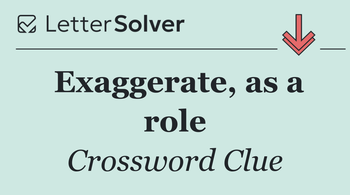 Exaggerate, as a role