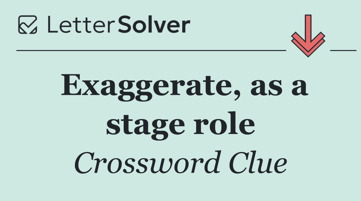 Exaggerate, as a stage role