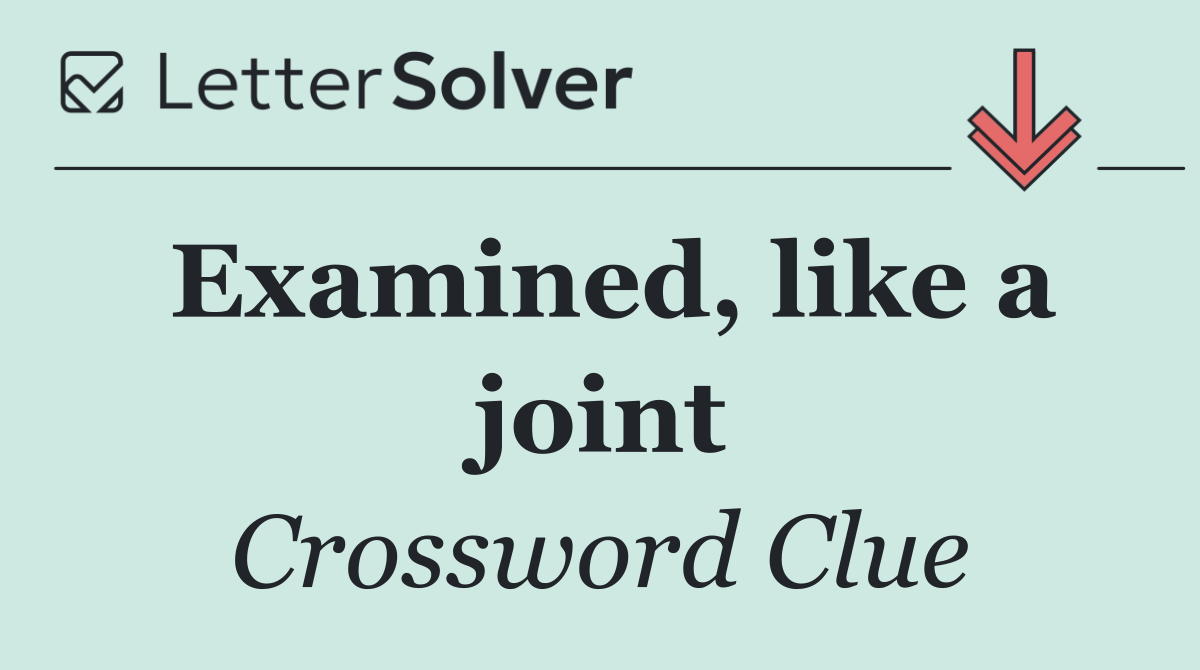 Examined, like a joint