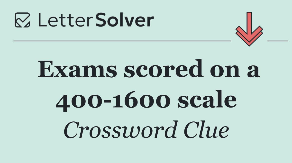 Exams scored on a 400 1600 scale