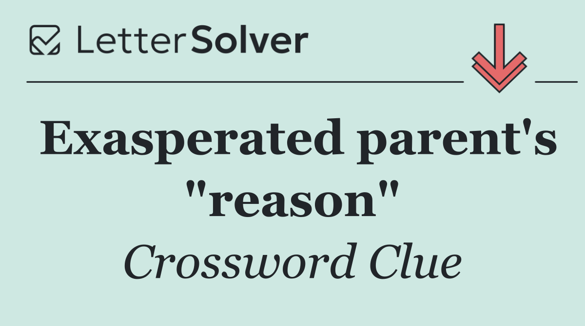 Exasperated parent's "reason"