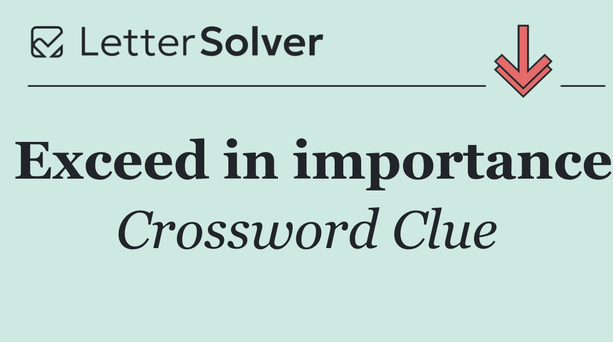 Exceed in importance