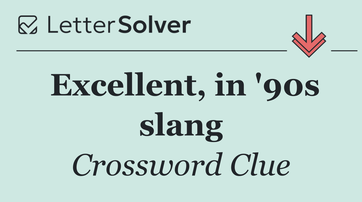 Excellent, in '90s slang