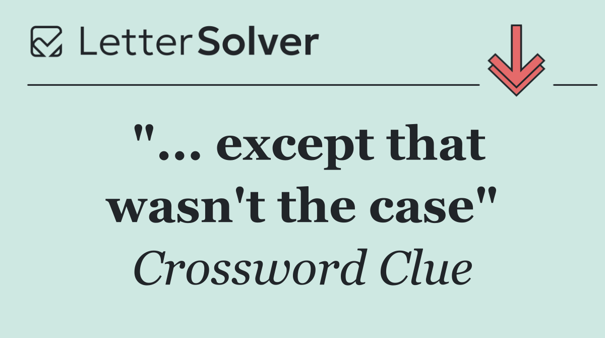 "... except that wasn't the case"