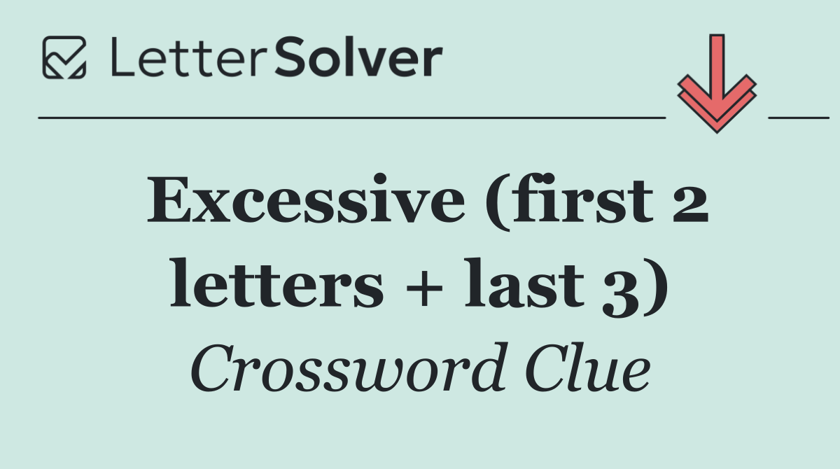 Excessive (first 2 letters + last 3)