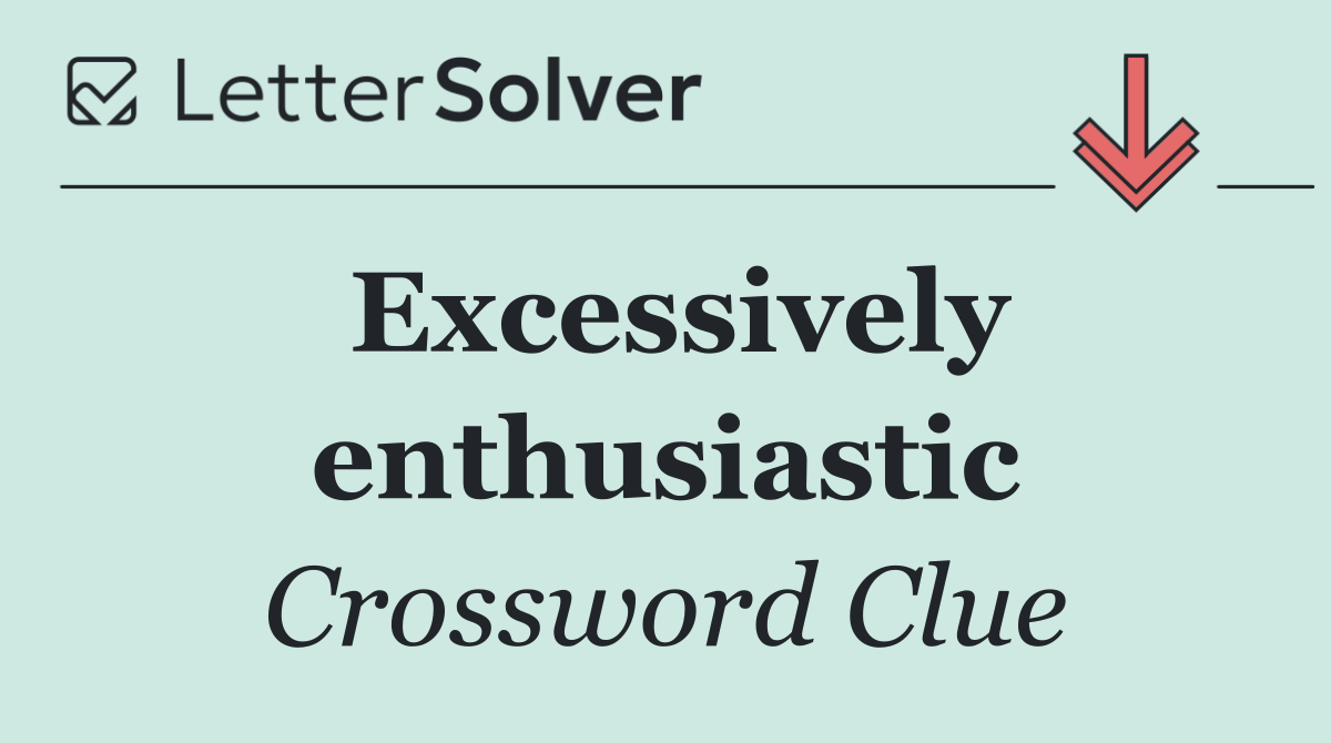 Excessively enthusiastic