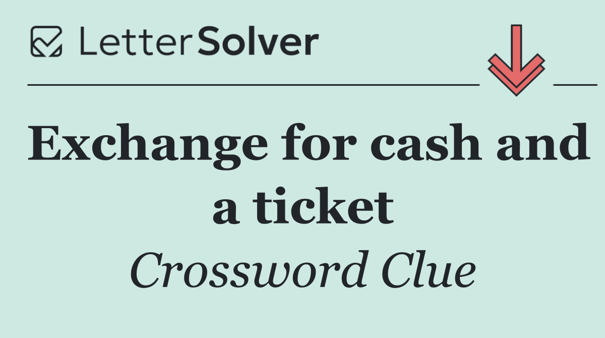 Exchange for cash and a ticket
