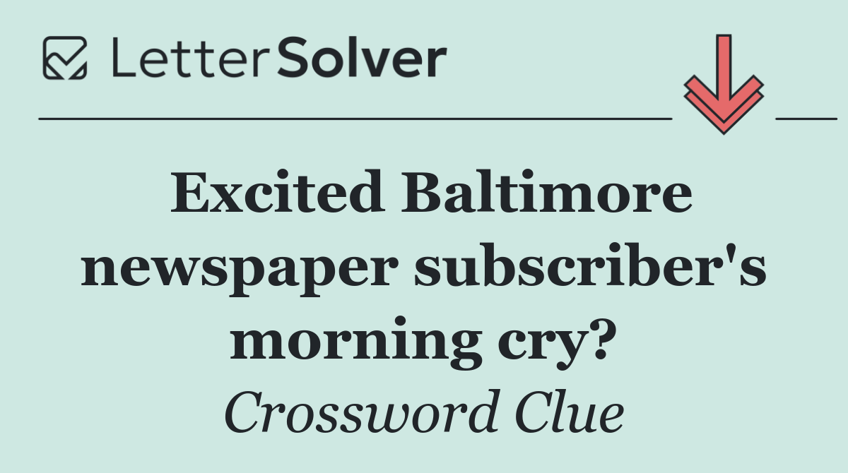 Excited Baltimore newspaper subscriber's morning cry?