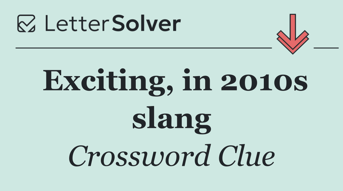 Exciting, in 2010s slang
