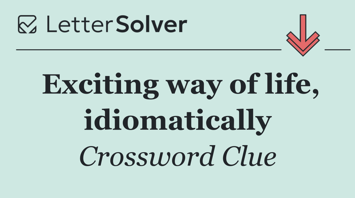 Exciting way of life, idiomatically