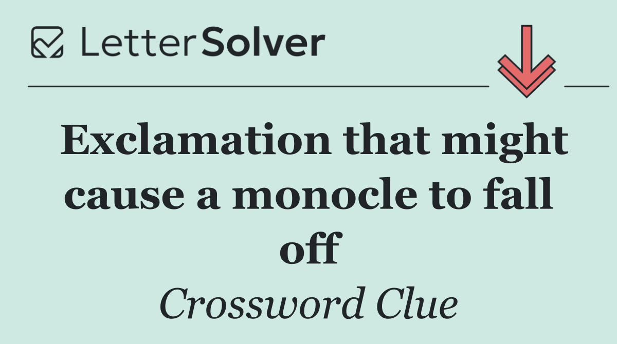 Exclamation that might cause a monocle to fall off