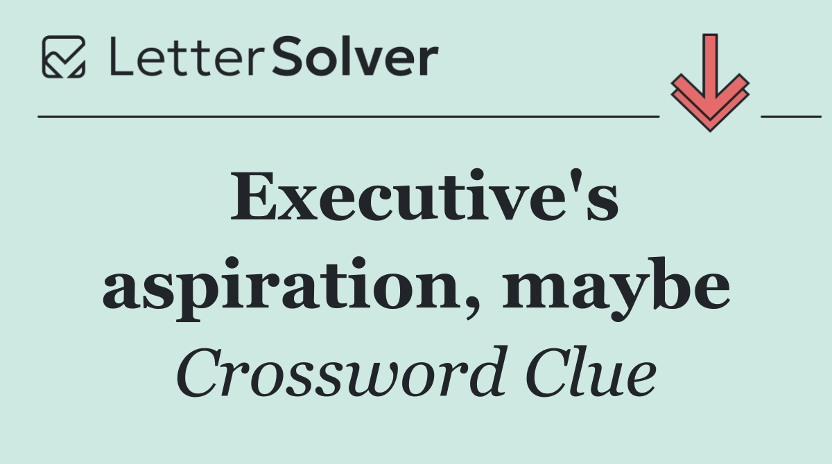 Executive's aspiration, maybe