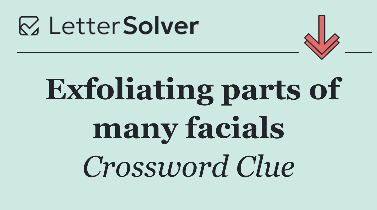 Exfoliating parts of many facials