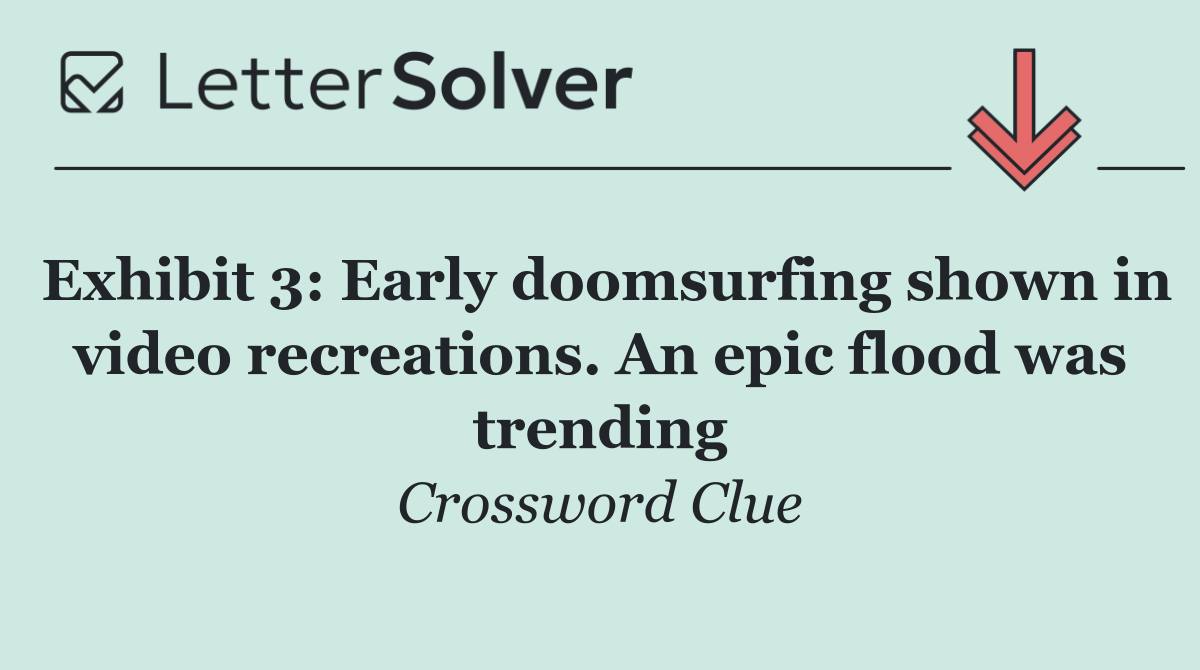 Exhibit 3: Early doomsurfing shown in video recreations. An epic flood was trending