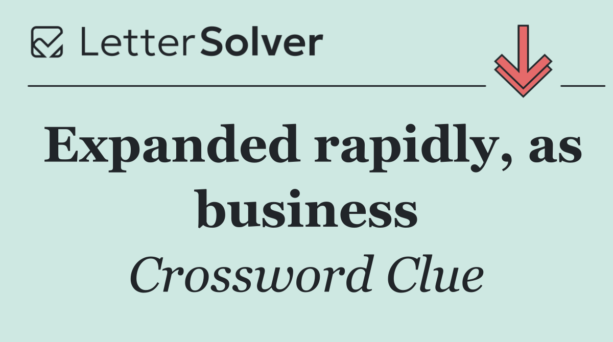 Expanded rapidly, as business