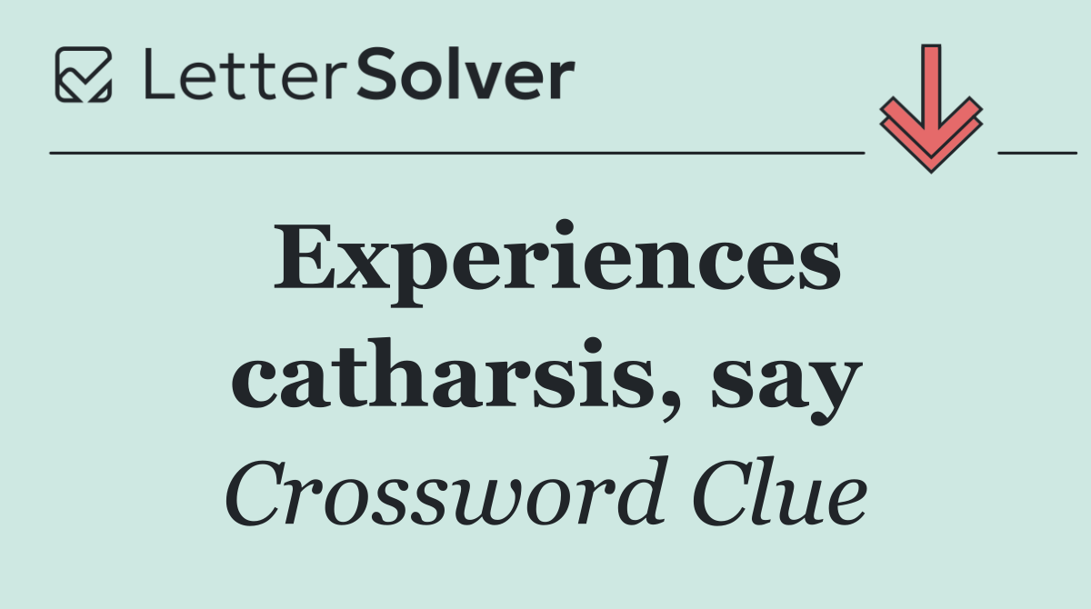 Experiences catharsis, say