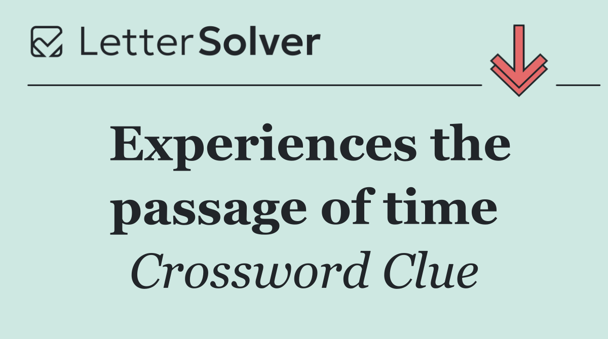 Experiences the passage of time
