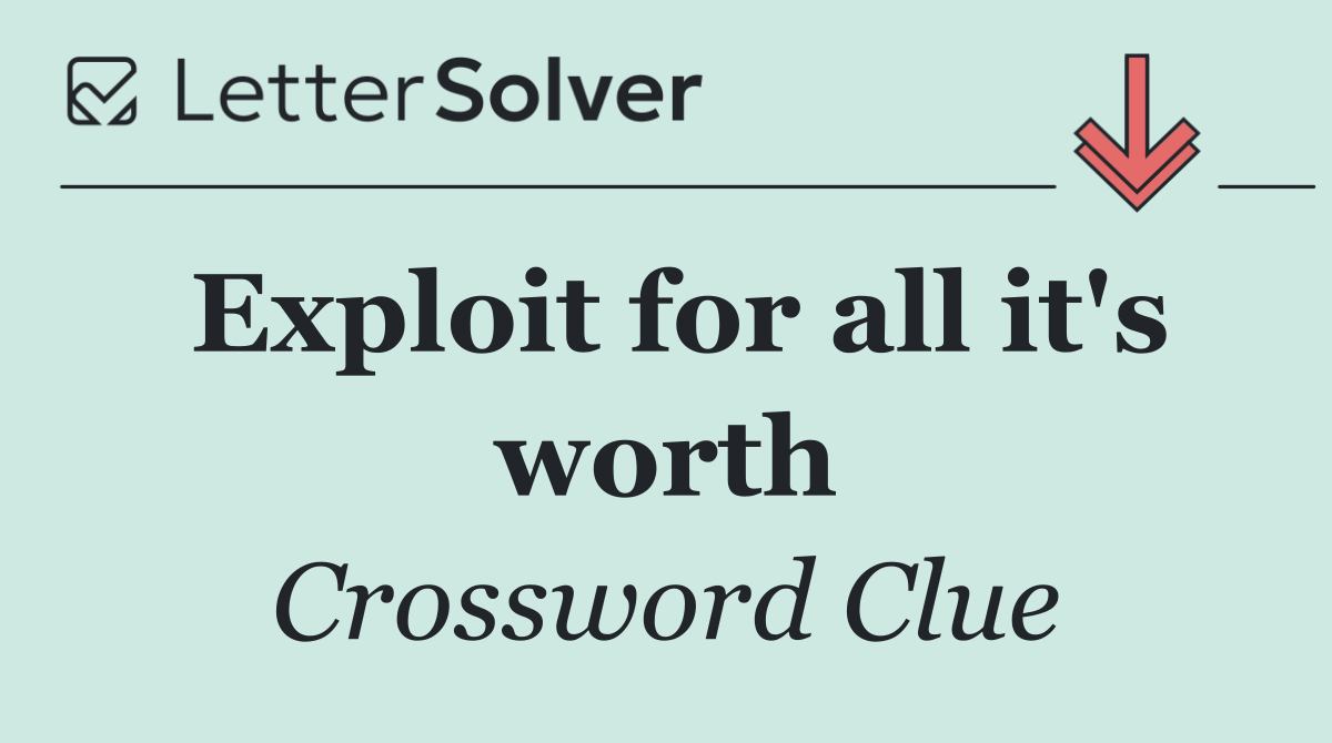 Exploit for all it's worth