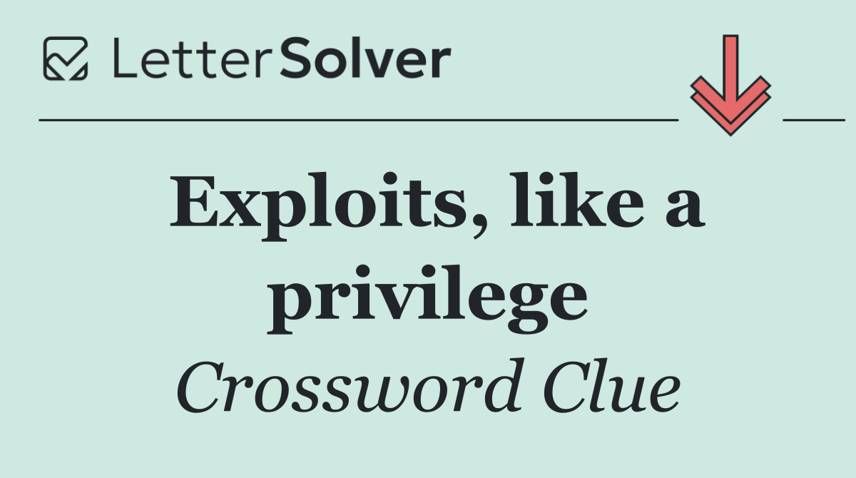 Exploits, like a privilege