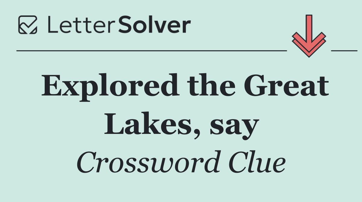 Explored the Great Lakes, say