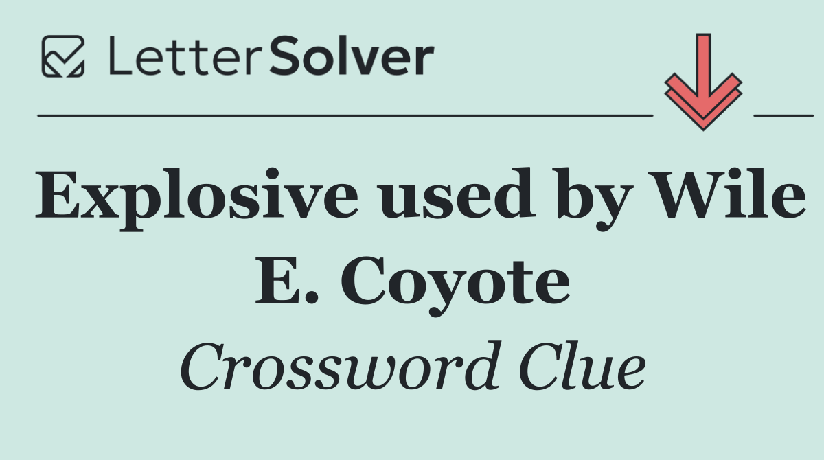 Explosive used by Wile E. Coyote