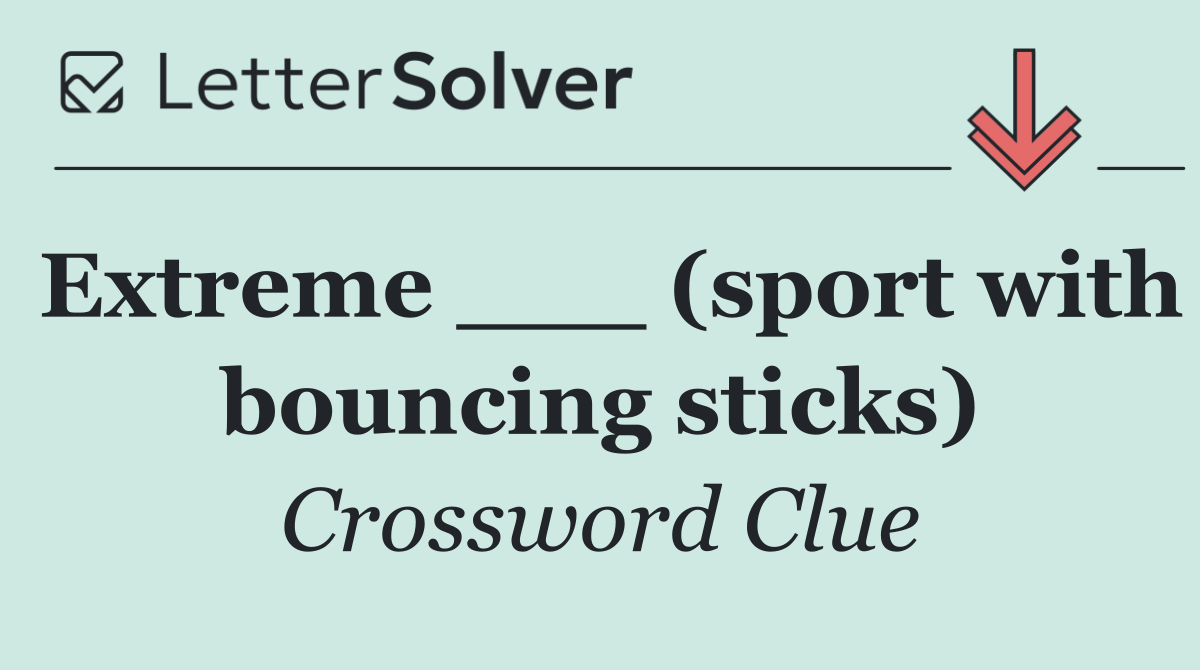 Extreme ___ (sport with bouncing sticks)