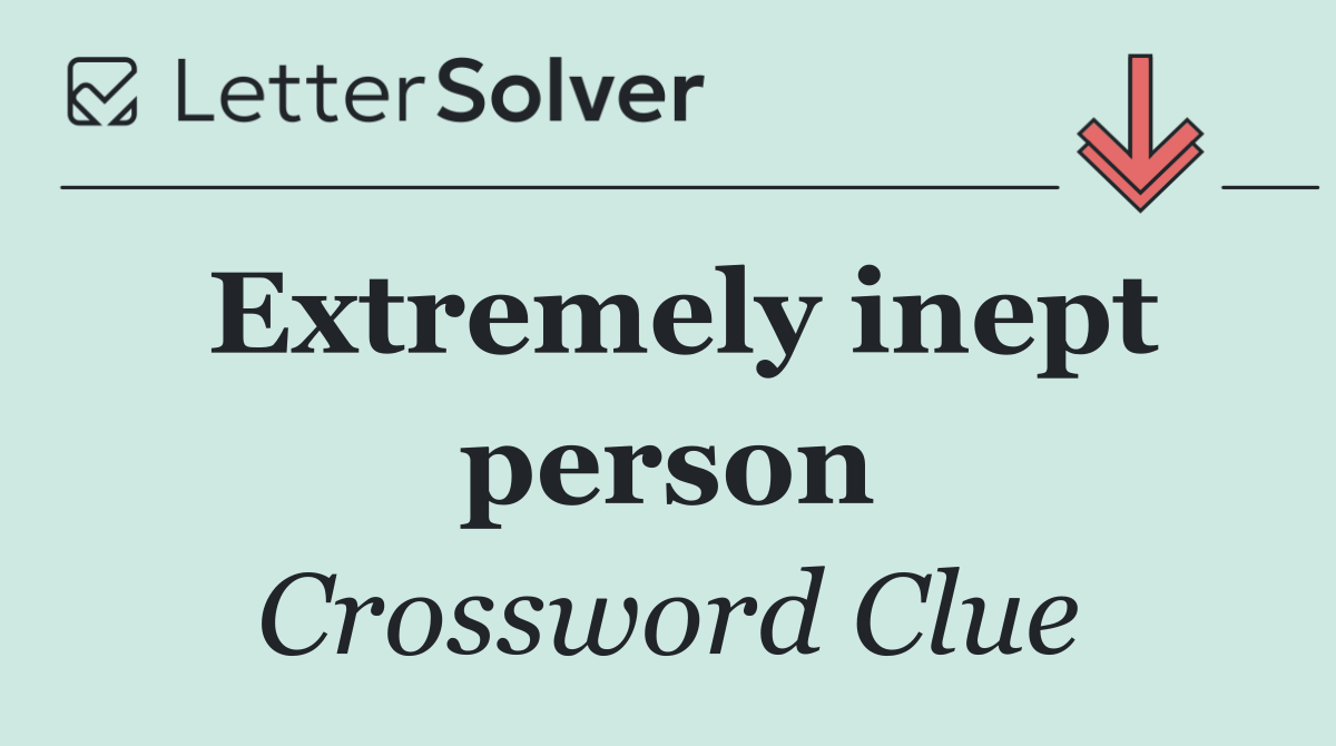 Extremely inept person